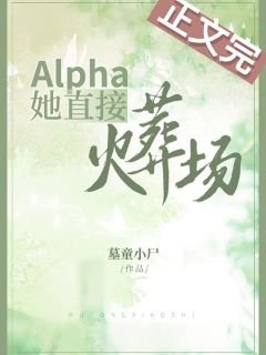 Alpha她直接火葬场